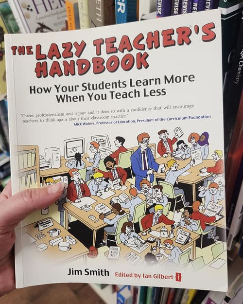 The Lazy Teacher's Handbook: How Your Students Learn More When You Teach Less by Jim Smith